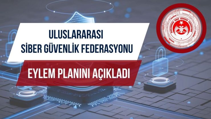 Uluslararası Siber Güvenlik Federasyonu eylem planını açıkladı