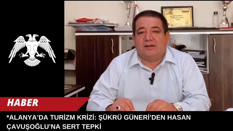 ALANYA’DA TURİZM KRİZİ: ŞÜKRÜ GÜNERİ’DEN HASAN ÇAVUŞOĞLU’NA SERT TEPKİ**