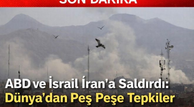 ABD ve İsrail İran’a Saldırdı: Dünya’dan Peş Peşe Tepkiler