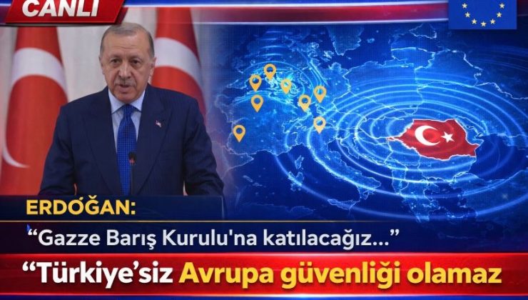 Erdoğan: Gazze Barış Kurulu’na katılacağız… Türkiye’siz Avrupa güvenliği olamaz