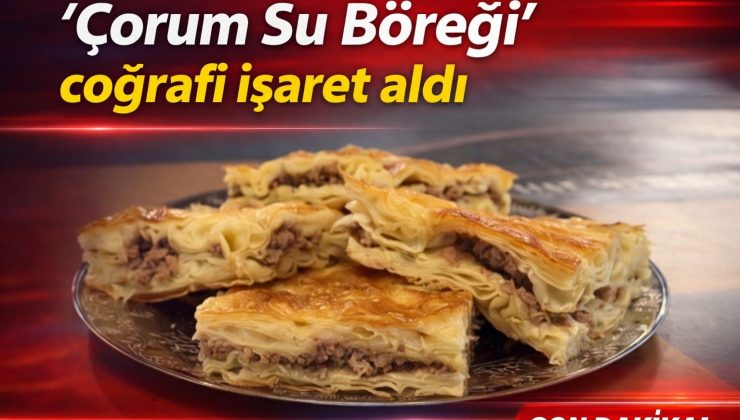 ‘Çorum Su Böreği’ coğrafi işaret aldı
