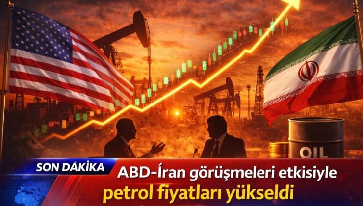 ABD-İran görüşmeleri etkisiyle petrol fiyatları yükseldi