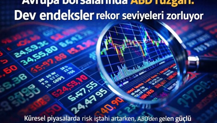 Avrupa borsalarında ABD rüzgârı: Dev endeksler rekor seviyeleri zorluyor
