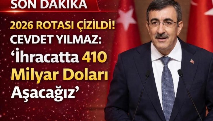 2026 Rotası Çizildi! Cevdet Yılmaz: “İhracatta 410 Milyar Doları Aşacağız”
