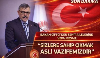 Bakan Çiftçi’den Şehit Ailelerine Vefa Mesajı: “Sizlere Sahip Çıkmak Asli Vazifemizdir