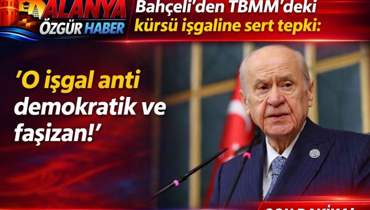 Bahçeli’den TBMM’deki kürsü işgaline sert tepki: O işgal anti demokratik ve faşizan!