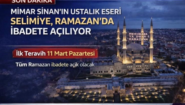 Mimar Sinan’ın ustalık eseri Selimiye, Ramazan’da ibadete açılıyor