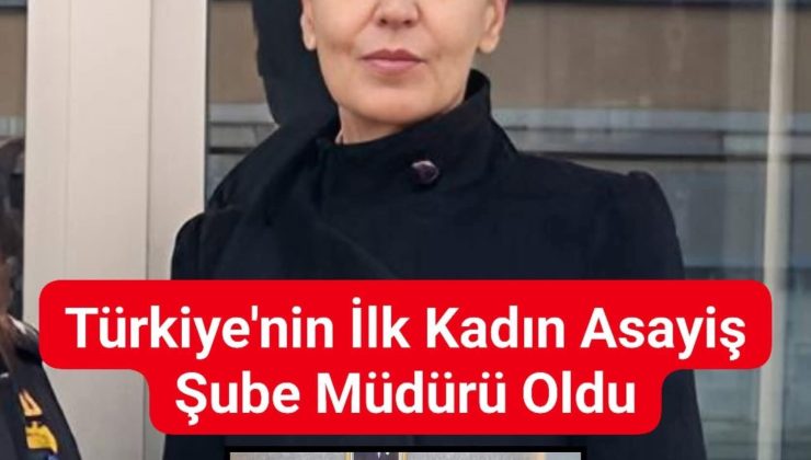 Türkiye’nin İlk Kadın Asayiş Şube Müdürü Oldu