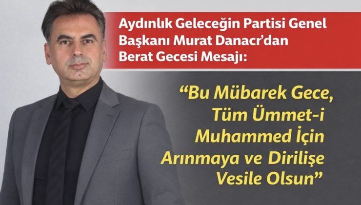 Aydınlık Geleceğin Partisi Genel Başkanı Murat Danacı’dan Berat Gecesi Mesajı:
