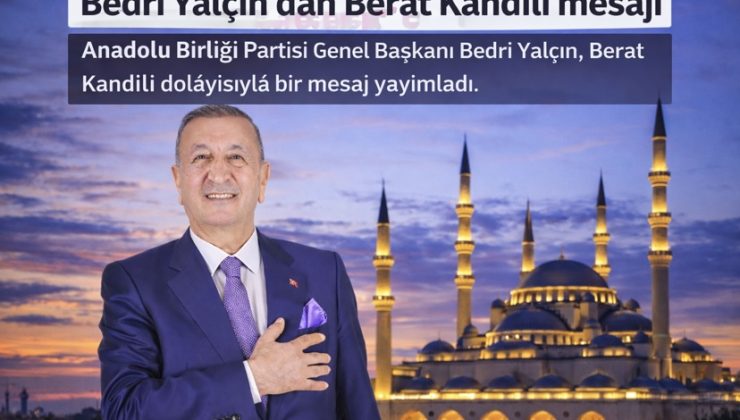 Anadolu Birliği Partisi Genel Başkanı Bedri Yalçın’dan Berat Kandili Mesajı