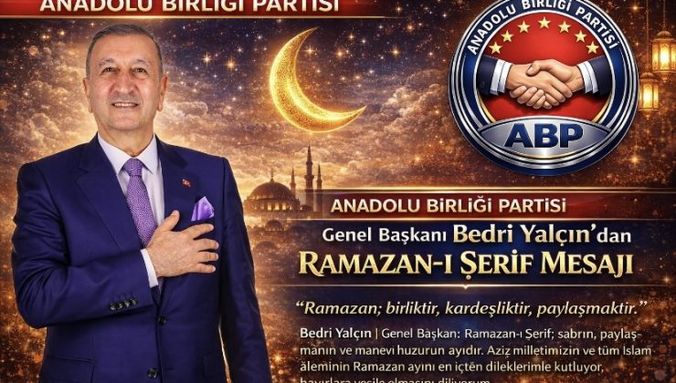 Anadolu Birliği Partisi Genel Başkanı Bedri Yalçın’dan Ramazan-ı Şerif Mesajı