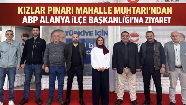 KIZLAR PINARI MAHALLE MUHTARI’NDAN ABP ALANYA İLÇE BAŞKANLIĞI’NA ZİYARET