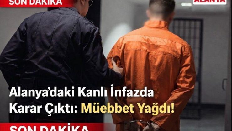 Alanya’daki Kanlı İnfazda Karar Çıktı: Müebbet Yağdı
