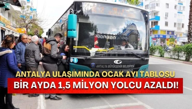 Antalya Ulaşımında Ocak Ayı Tablosu: Bir Ayda 1,5 Milyon Yolcu Azaldı!Alanyada in bin 50tl