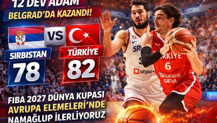 12 Dev Adam Belgrad’da Kazandı: Sırbistan 78-82 Türkiye