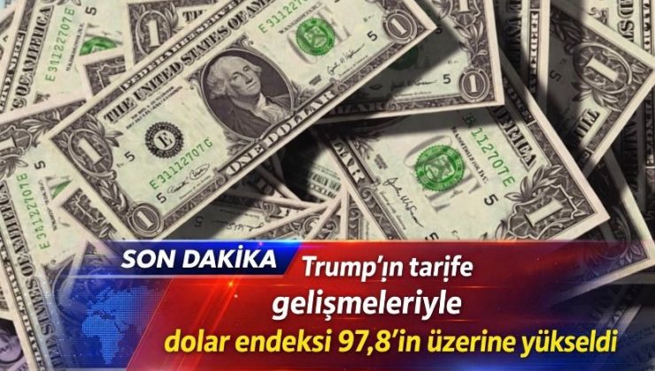 Trump’ın tarife gelişmeleriyle dolar endeksi 97,8’in üzerine yükseldi