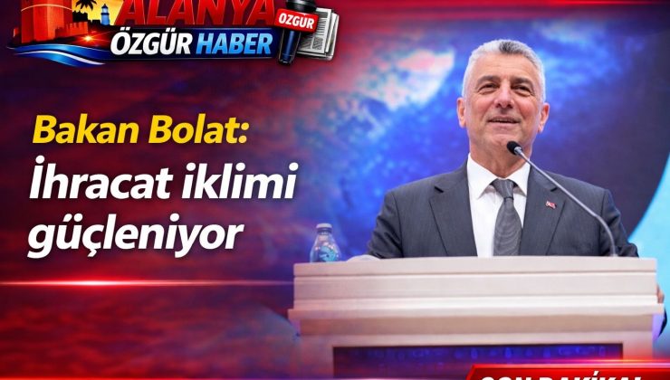 Bakan Bolat: İhracat iklimi güçleniyor