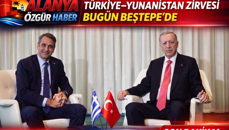 Türkiye–Yunanistan zirvesi bugün Beştepe’de