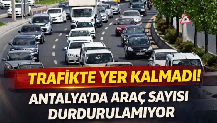 Trafikte Yer Kalmadı! Antalya’da Araç Sayısı Durdurulamıyort