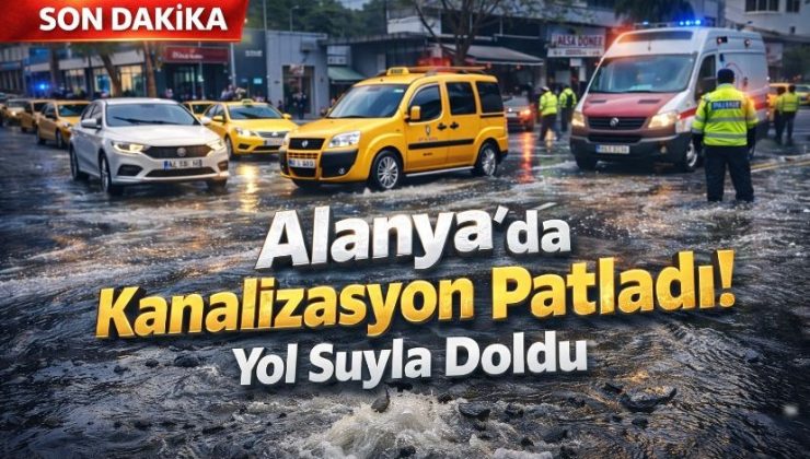 Alanya’da Kanalizasyon Patladı! Yol Suyla Doldur