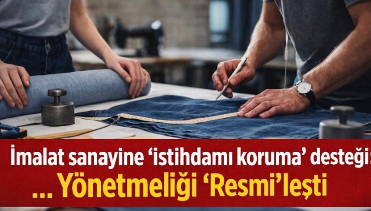 İmalat sanayine ‘istihdamı koruma’ desteği… Yönetmeliği ‘Resmi’leşti
