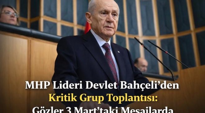 MHP Lideri Devlet Bahçeli’den Kritik Grup Toplantısı: Gözler 3 Mart’taki Mesajlarda