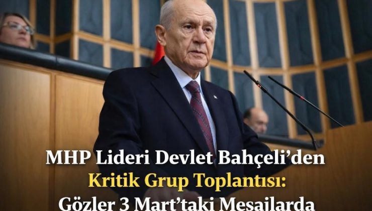 MHP Lideri Devlet Bahçeli’den Kritik Grup Toplantısı: Gözler 3 Mart’taki Mesajlarda