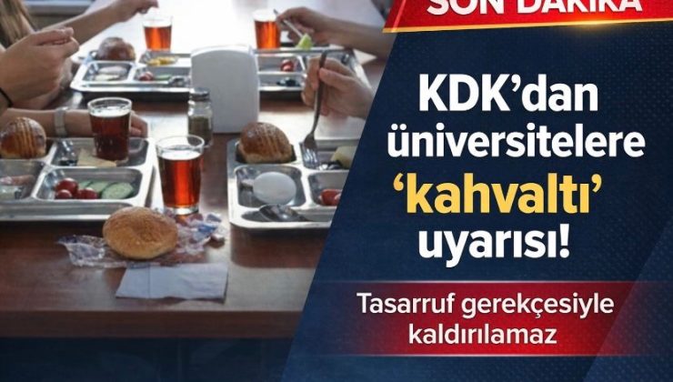 KDK’dan üniversitelere ‘kahvaltı’ uyarısı! Tasarruf gerekçesiyle kaldırılamaz