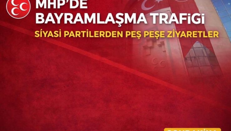 MHP’de Bayramlaşma Trafiği: Siyasi Partilerden Peş Peşe Ziyaretler