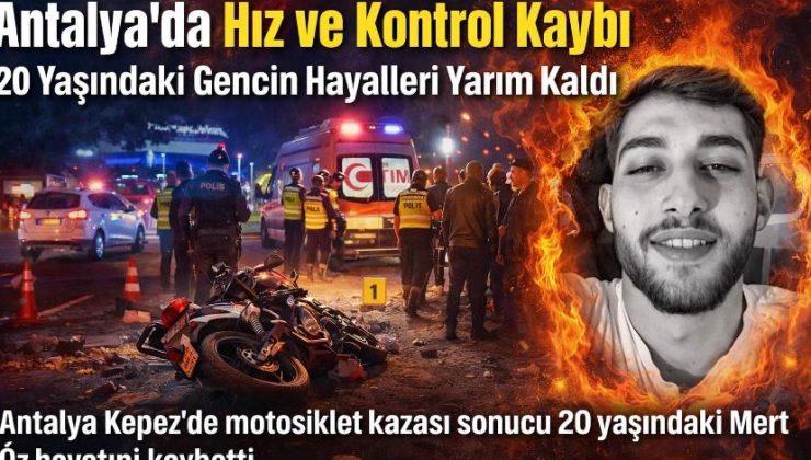 Antalya’da Hız ve Kontrol Kaybı: 20 Yaşındaki Gencin Hayalleri Yarım Kaldı