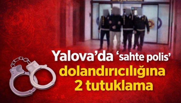 Yalova’da ‘sahte polis’ dolandırıcılığına 2 tutuklama