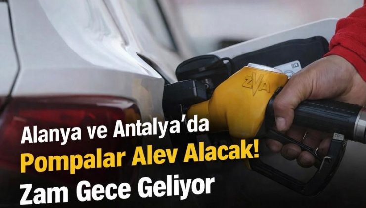Alanya ve Antalya’da Pompalar Alev Alacak! Zam Gece Geliyor