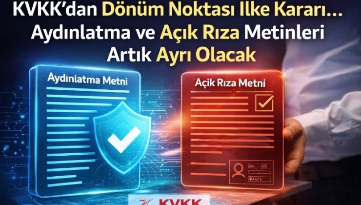 KVKK’dan dönüm noktası ilke kararı… Aydınlatma ve açık rıza metinleri artık ayrı olacaks