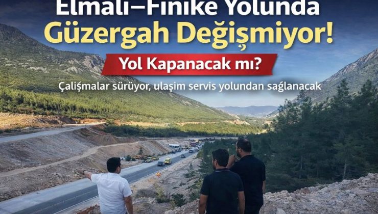 Elmalı–Finike Yolunda Güzergah Değişmiyor: Kapanacak mı?