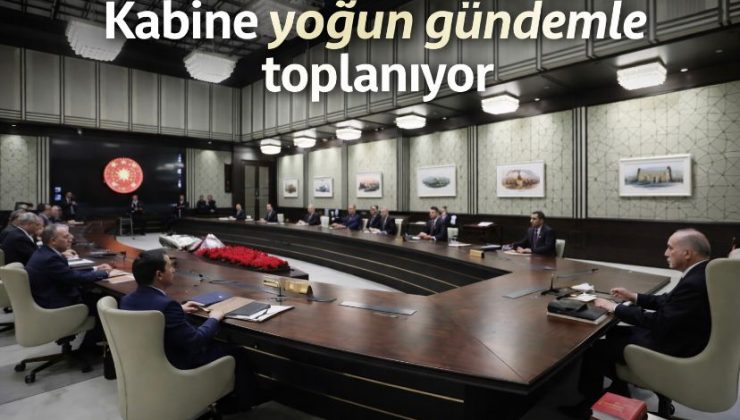 Kabine yoğun gündemle toplanıyor