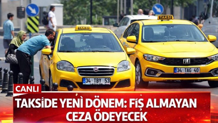 Takside yeni dönem başladı: Fiş almayan ceza ödeyecek!