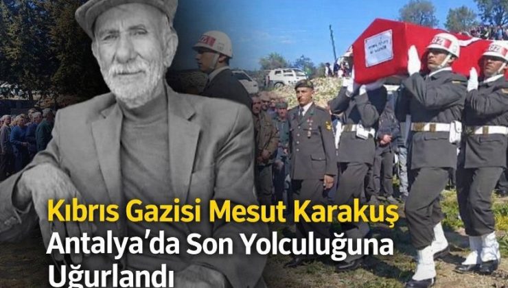 Kıbrıs Gazisi Mesut Karakuş Antalya’da Son Yolculuğuna Uğurlandı