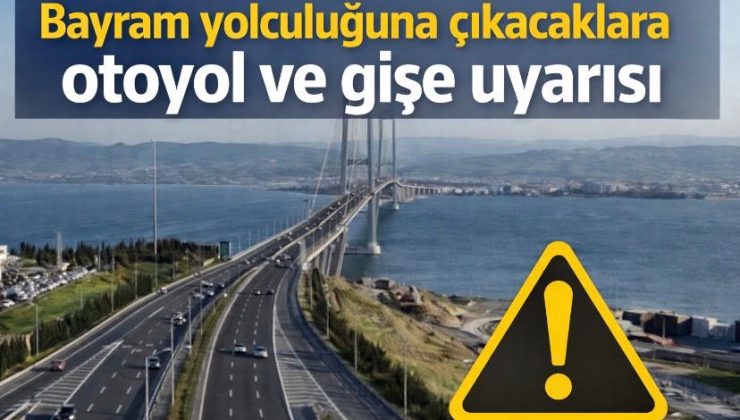 Bayram yolculuğuna çıkacaklara otoyol ve gişe uyarısı