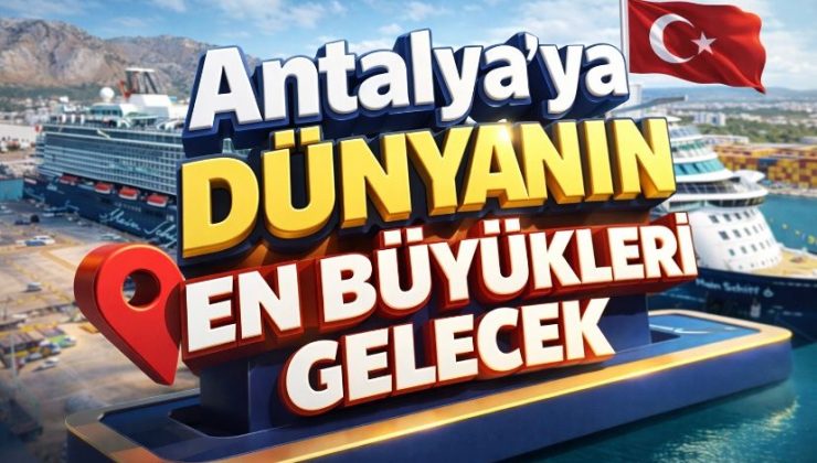 Antalya’ya Dünyanın En Büyükleri Gelecek