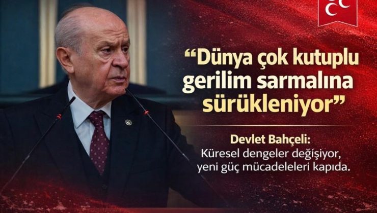 Bahçeli:Dünya çok kutuplu gerilim sarmalına sürükleniyor