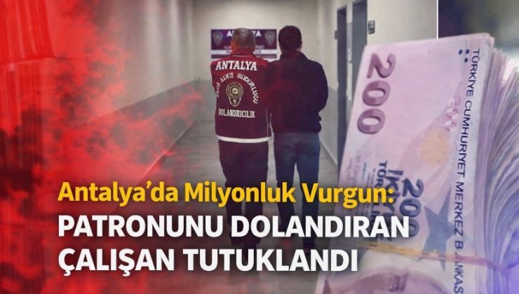 Antalya’da Milyonluk Vurgun: Patronunu Dolandıran Çalışan Tutuklandı
