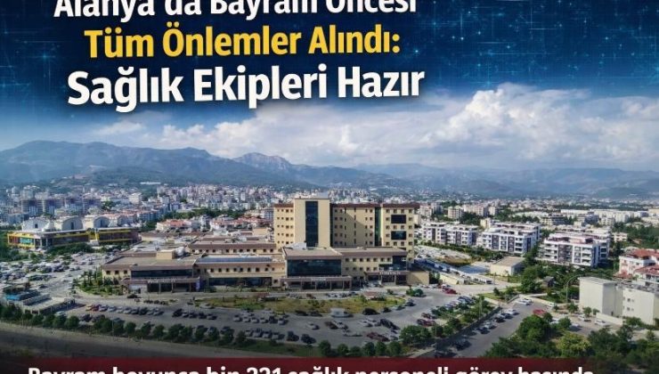 Alanya’da Bayram Öncesi Tüm Önlemler Alındı: Sağlık Ekipleri Hazır