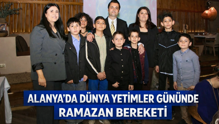 Alanya’da Dünya Yetimler Günü dolayısıyla anlamlı bir iftar programı düzenlendi.