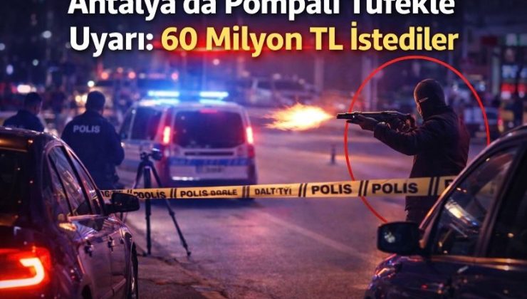 Antalya’da Pompalı Tüfekle Uyarı: 60 Milyon TL İstediler