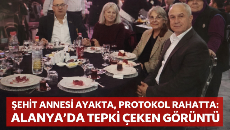 ŞEHİT ANNESİ AYAKTA, PROTOKOL RAHATTA ALANYA’DA TEPKİ ÇEKEN KARE