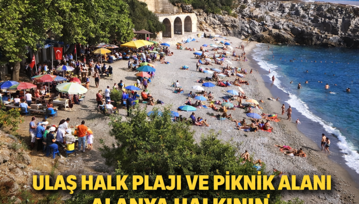 ULAŞ PİKNİK VE MESIRE ALANI ALANYA HALKININDIR HİÇ BİR KÜMSEYE AYRICALIK YAPILMAMALI