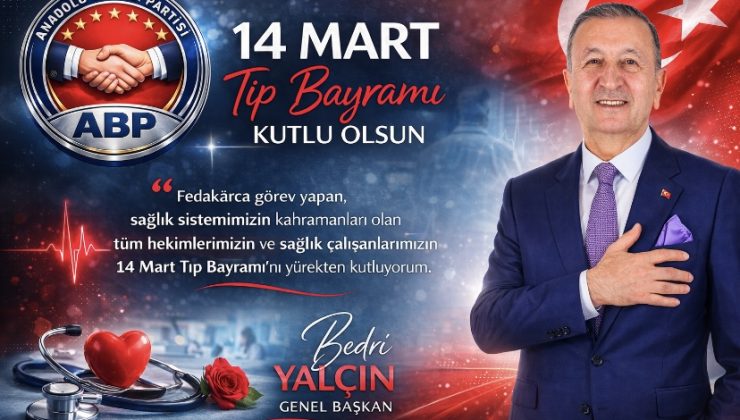 Anadolu Birliği Partisi Genel Başkanı Bedri Yalçın’dan 14 Mart Tıp Bayramı Mesajı