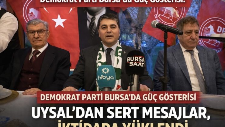 Demokrat Parti Bursa’da Güç Gösterisi: Uysal’dan Sert Mesajlar, İktidara Yüklendi