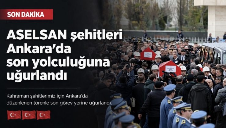 ASELSAN şehitleri Ankara’da son yolculuğuna uğurlandı