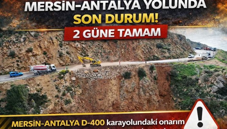 Mersin-Antalya yolunda son durum! 2 güne tamam